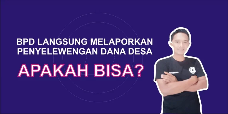 Apakah BPD Bisa Melaporkan Langsung Penyelewengan Dana Desa ke Inspektorat atau Kejaksaan?