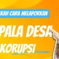 Cara Melaporkan Kepala Desa Korupsi